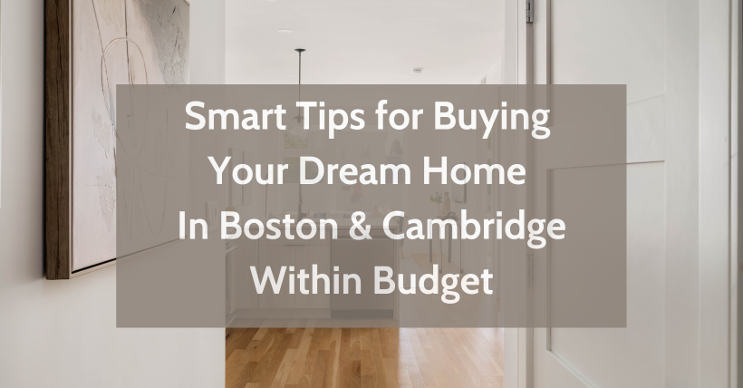 Smart Tips for Buying Your Dream Home in Boston & Cambridge Within Budget